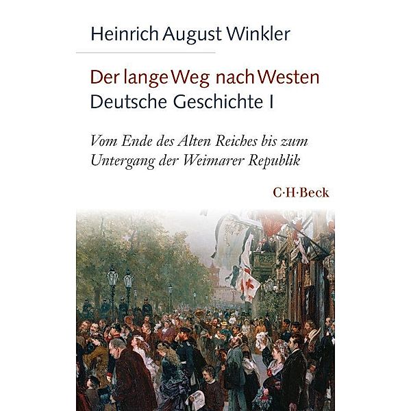 Der lange Weg nach Westen. Deutsche Geschichte: 1 Vom Ende des Alten Reiches bis zum Untergang der Weimarer Republik, Heinrich August Winkler