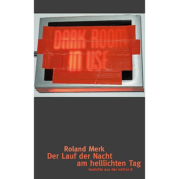 Der Lauf der Nacht am helllichten Tag / edition 8, Roland Merk