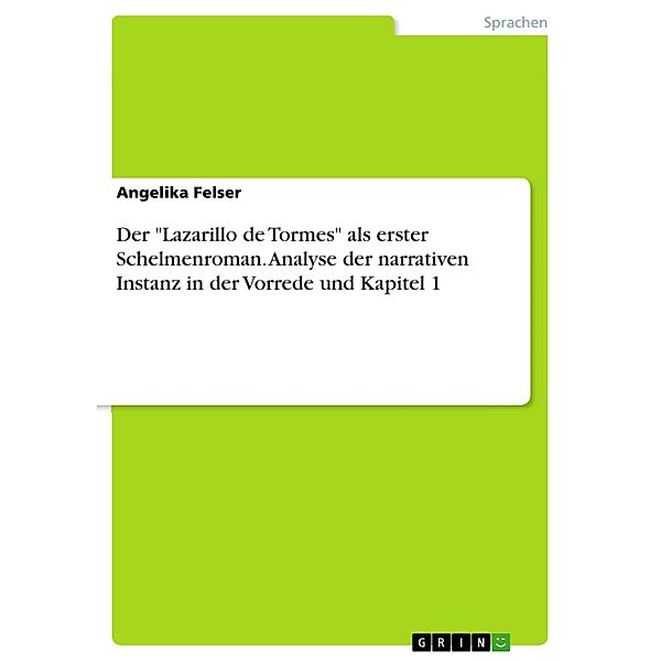 Der Lazarillo de Tormes als erster Schelmenroman. Analyse der narrativen Instanz in der Vorrede und Kapitel 1, Angelika Felser