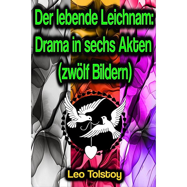 Der lebende Leichnam: Drama in sechs Akten (zwölf Bildern), Leo Tolstoy