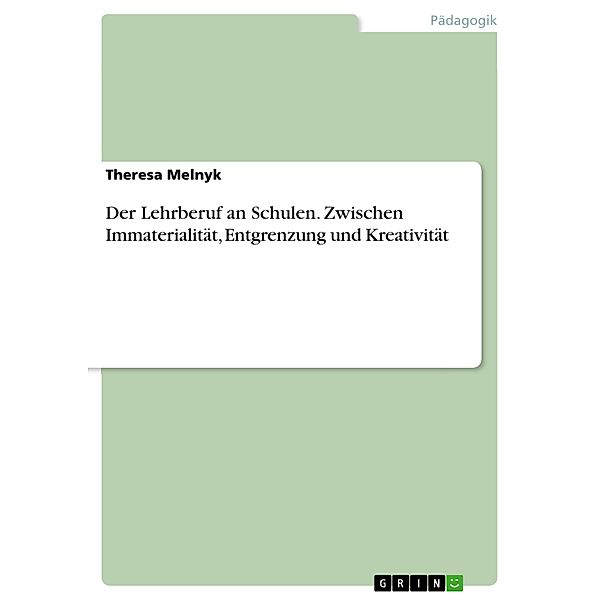 Der Lehrberuf an Schulen. Zwischen Immaterialität, Entgrenzung und Kreativität, Theresa Melnyk