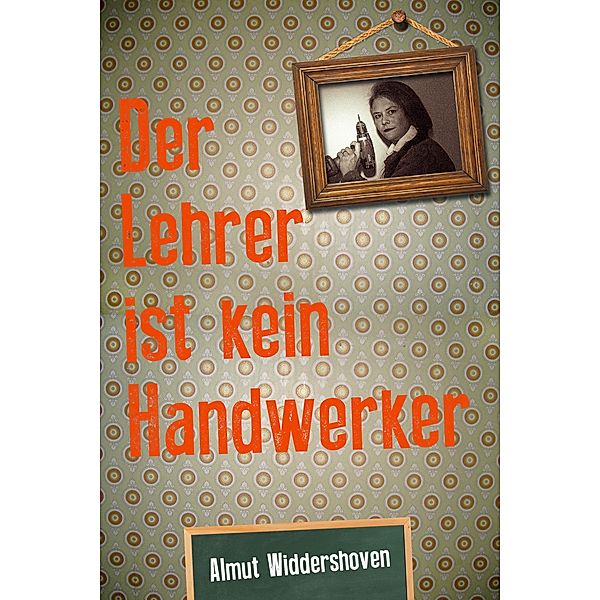 Der Lehrer ist kein Handwerker, Almut Widdershoven