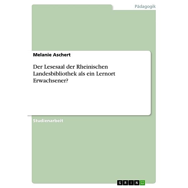 Der Lesesaal der Rheinischen Landesbibliothek als ein Lernort Erwachsener?, Melanie Aschert