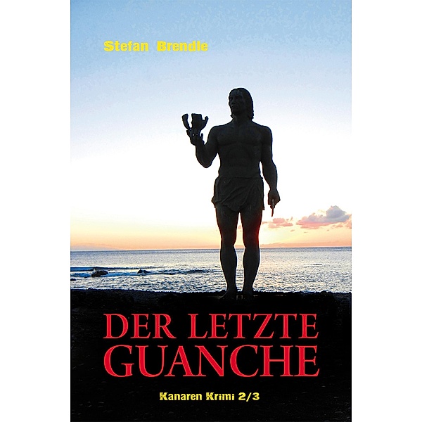 Der letzte Guanche / Kanaren Krimi Bd.2, Stefan Brendle