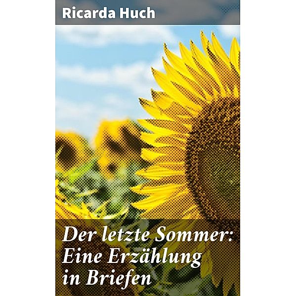 Der letzte Sommer: Eine Erzählung in Briefen, Ricarda Huch
