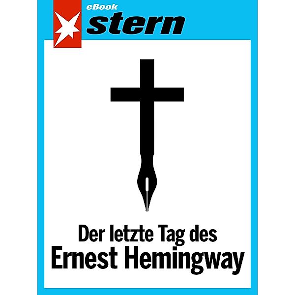 Der letzte Tag des Ernest Hemingway (stern eBook Single), Stephan Maus