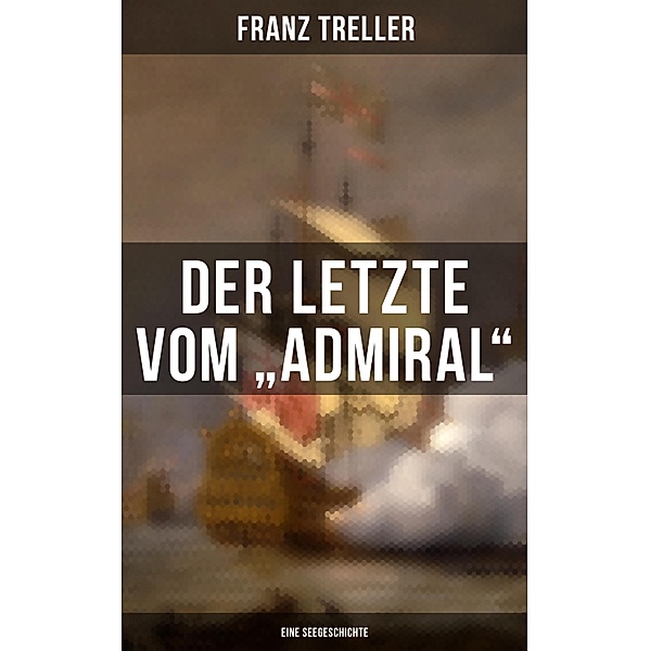 Der Letzte vom Admiral (Eine Seegeschichte), Franz Treller