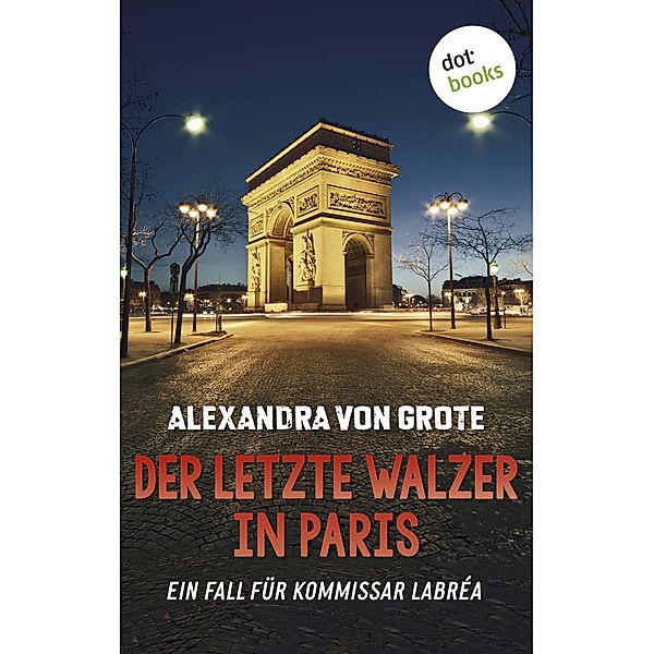 Der letzte Walzer in Paris / Kommissar LaBréa Bd.6, Alexandra von Grote