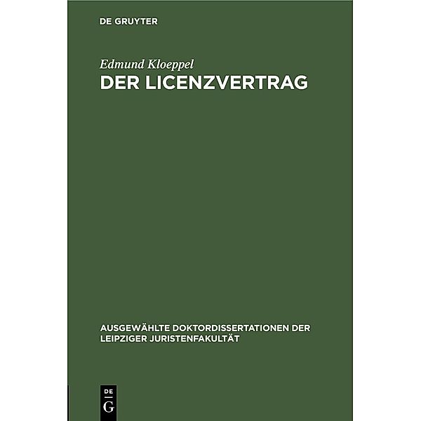 Der Licenzvertrag / Ausgewählte Doktordissertationen der Leipziger Juristenfakultät, Edmund Kloeppel