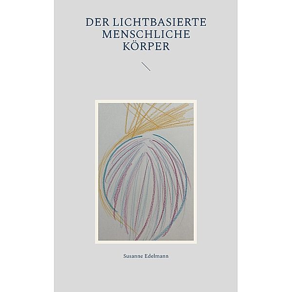Der lichtbasierte menschliche Körper / Lichttechnologie Bd.2, Susanne Edelmann