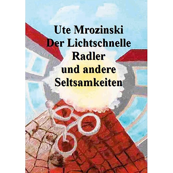 Der Lichtschnelle Radler und andere Seltsamkeiten, Ute Mrozinski