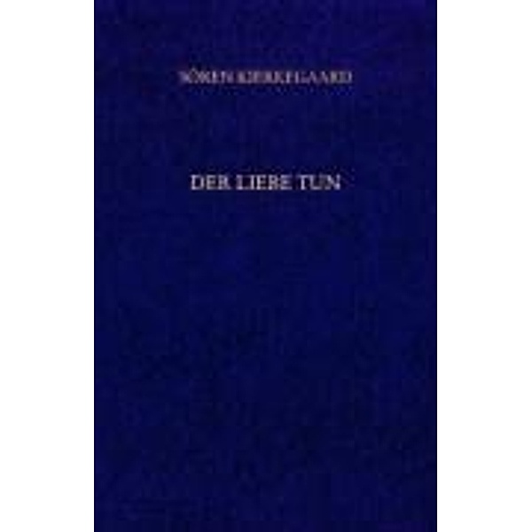 Der Liebe Tun. Gesammelte Werke und Tagebücher. 19. Abt. Bd. 14, Sören Kierkegaard