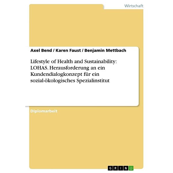 Der Lifestyle of Health and Sustainability (LOHAS) als Herausforderung an ein Kundendialogkonzept eines sozial-ökologischen Spezialinstituts, Axel Bend, Karen Faust, Benjamin Mettbach