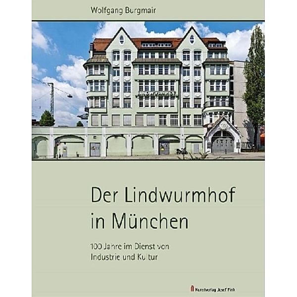 Der Lindwurmhof in München - 100 Jahre im Dienst von Industrie und Kultur, Wolfgang Burgmair