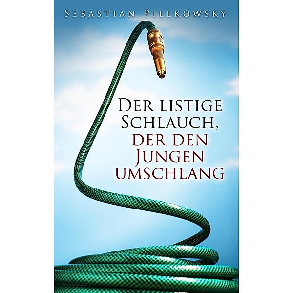 Der listige Schlauch, der den Jungen umschlang, Sebastian Pillkowsky