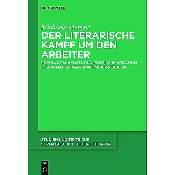 Der literarische Kampf um den Arbeiter / Studien und Texte zur Sozialgeschichte der Literatur Bd.145, Michaela Menger