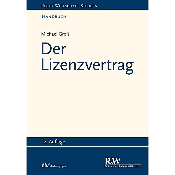 Der Lizenzvertrag / Recht Wirtschaft Steuern - Handbuch, Michael Groß