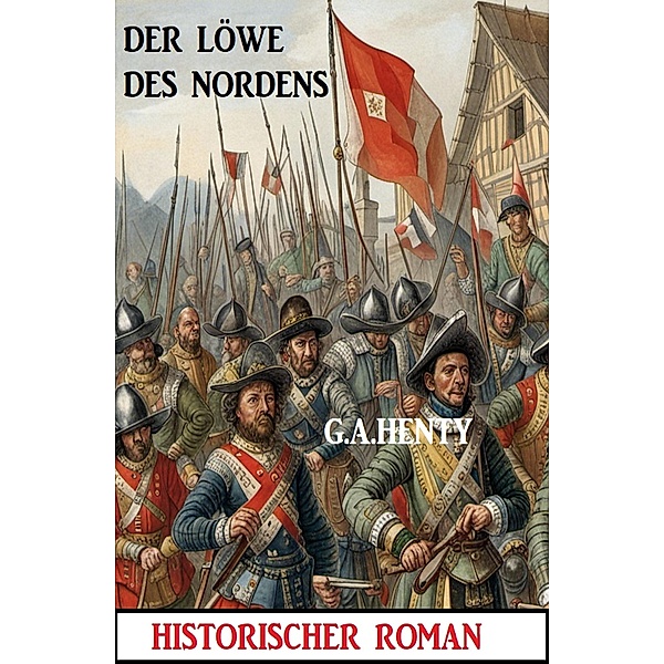 Der Löwe des Nordens: Historischer Roman, G. A. Henty