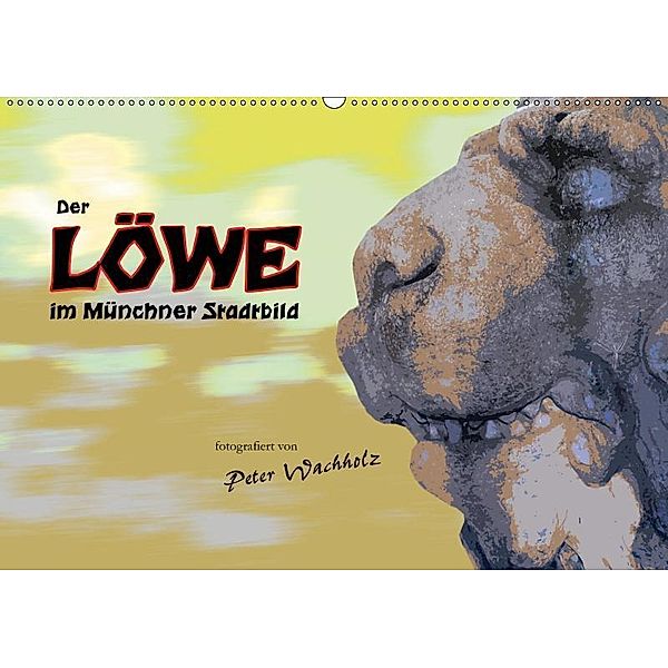 Der LÖWE im Münchner Stadtbild (Wandkalender 2019 DIN A2 quer), Peter Wachholz