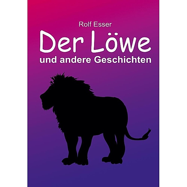 Der Löwe und andere Geschichten, Rolf Esser