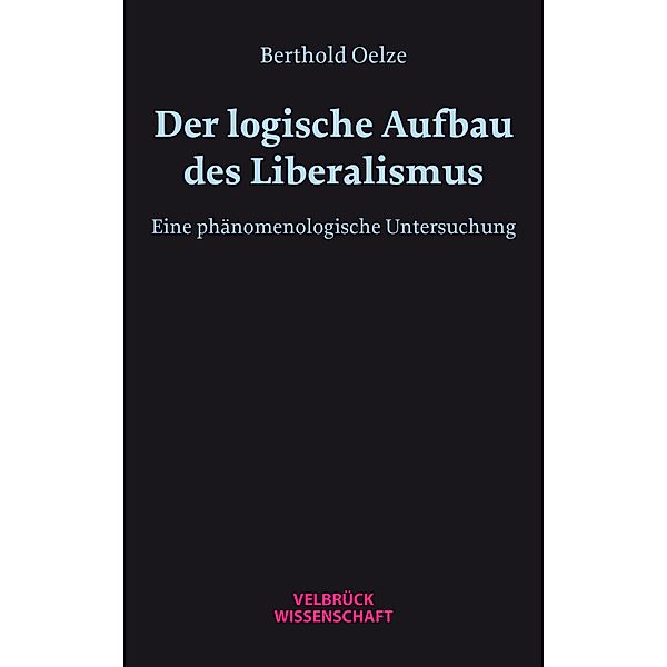 Der logische Aufbau des Liberalismus, Berthold W. H. Oelze