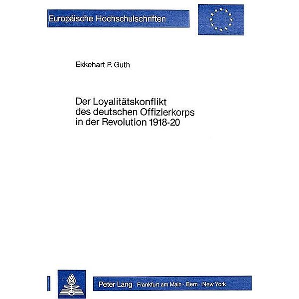 Der Loyalitätskonflikt des deutschen Offizierkorps in der Revolution 1918-20, Ekkehart P. Guth