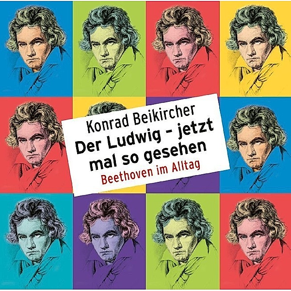Der Ludwig - jetzt mal so gesehen - Beethoven im Alltag,2 Audio-CDs, Konrad Beikircher