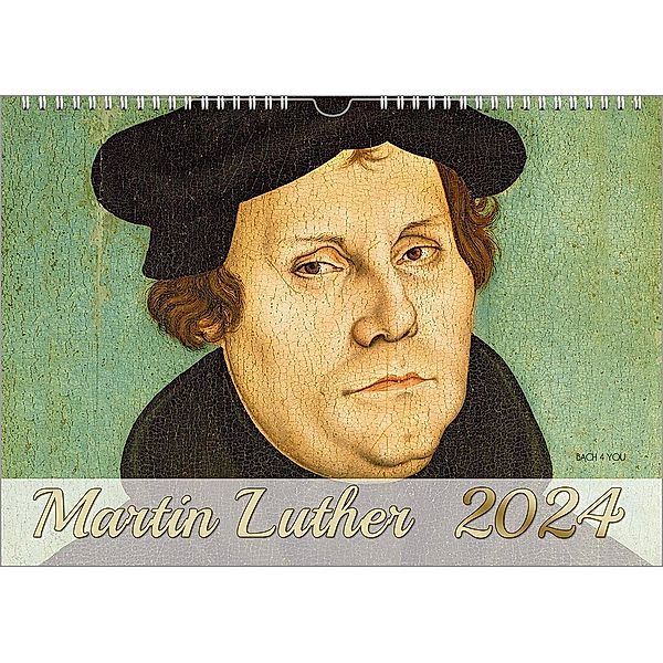 Der Luther-Kalender 2024, DIN A3 - Porträts, Leben, Denkmäler ... Ölgemälde, Holzstiche, Fotografien, Peter Bach Jr.