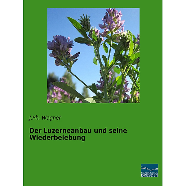 Der Luzerneanbau und seine Wiederbelebung, J.Ph. Wagner