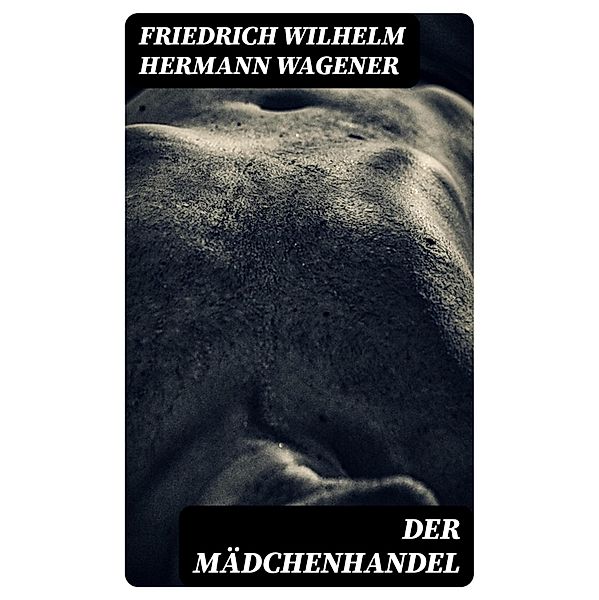 Der Mädchenhandel, Friedrich Wilhelm Hermann Wagener