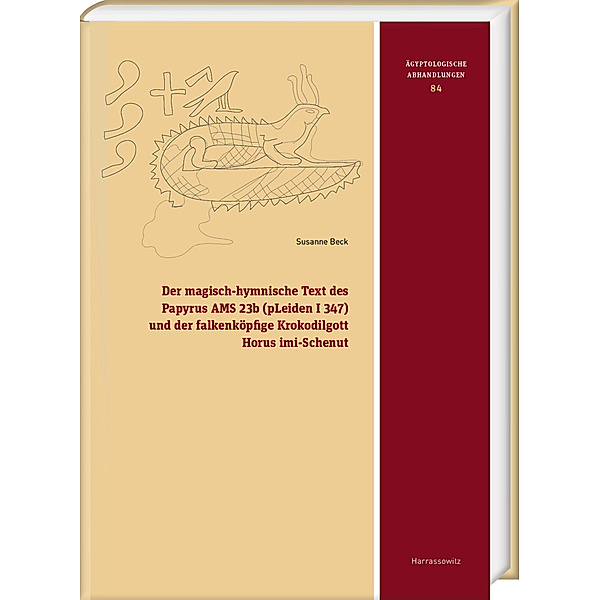 Der magisch-hymnische Text des Papyrus AMS 23b (pLeiden I 347) und der falkenköpfige Krokodilgott Horus imi-Schenut, Susanne Beck