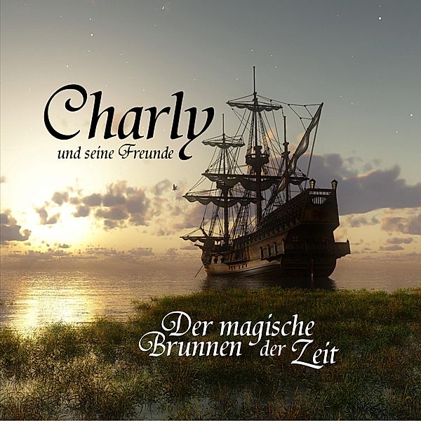 Der magische Brunnen der Zeit - 1 - Charly und seine Freunde, Steffen Bärtl