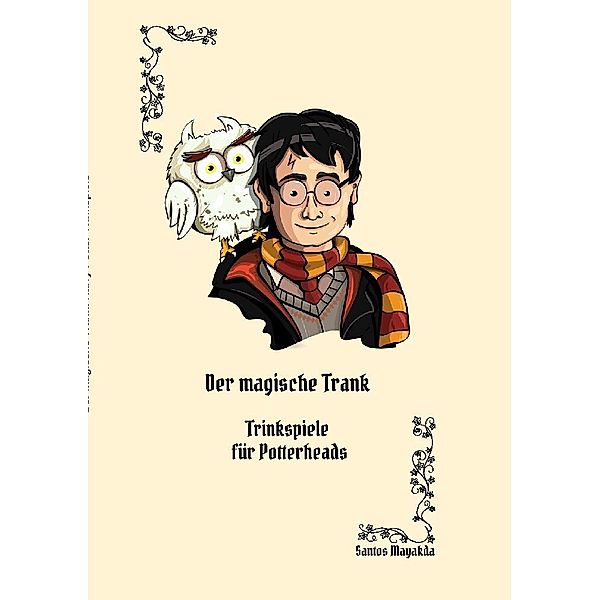 Der magische Trank: Ein Trinkspielbuch für Potterheads, Santos Mayakda