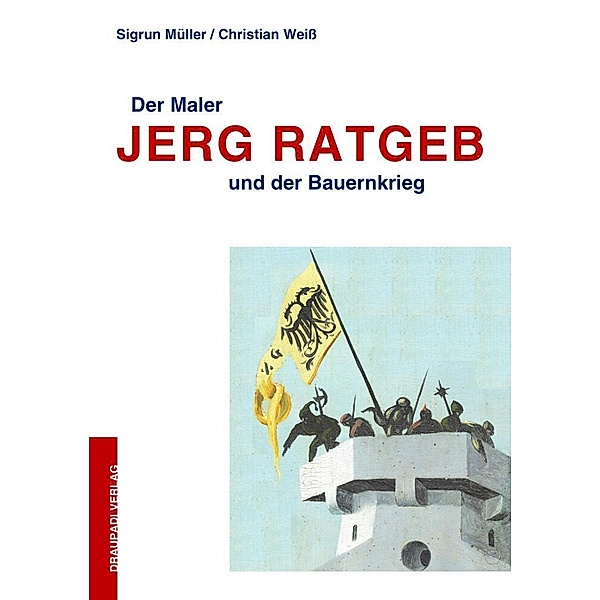 Der Maler Jerg Ratgeb und der Bauernkrieg, Sigrun Müller, Christian Weiß