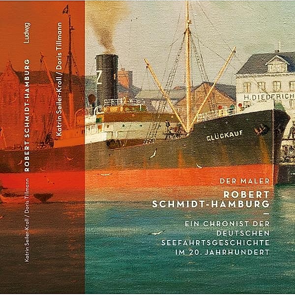 Der Maler Robert Schmidt-Hamburg - Ein Chronist der deutschen Seefahrtsgeschichte im 20. Jahrhundert, Doris Tillmann, Katrin Seiler-Kroll