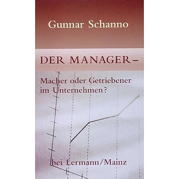 Der Manager - Macher oder Getriebener im Unternehmen?, Gunnar Schanno