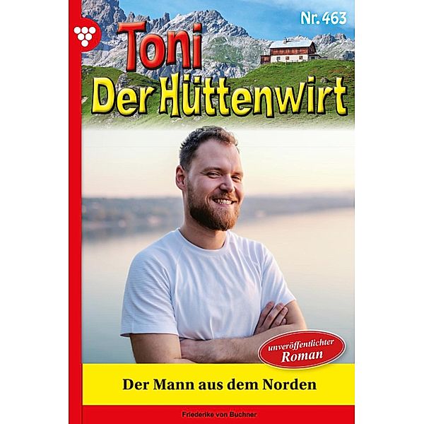 Der Mann aus dem Norden / Toni der Hüttenwirt Bd.463, Friederike von Buchner