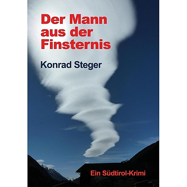 Der Mann aus der Finsternis / Südtirol-Krimi Bd.1, Konrad Steger