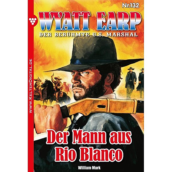 Der Mann aus Rio Blanco / Wyatt Earp Bd.132, William Mark, Mark William