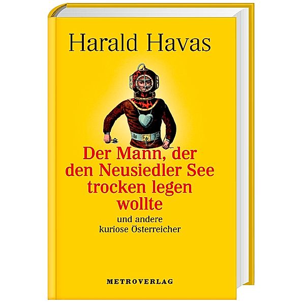 Der Mann, der den Neusiedlersee trocken legen wollte und andere kuriose Österreicher, Harald Havas