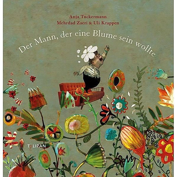 Der Mann, der eine Blume sein wollte, Anja Tuckermann, Mehrdad Zaeri, Uli Krappen