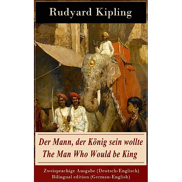 Der Mann, der König sein wollte / The Man Who Would be King - Zweisprachige Ausgabe (Deutsch-Englisch) / Bilingual edition (German-English), Rudyard Kipling