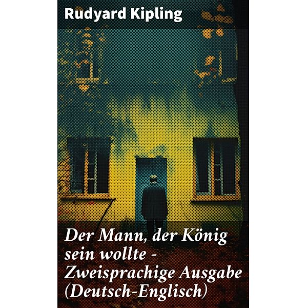 Der Mann, der König sein wollte - Zweisprachige Ausgabe (Deutsch-Englisch), Rudyard Kipling