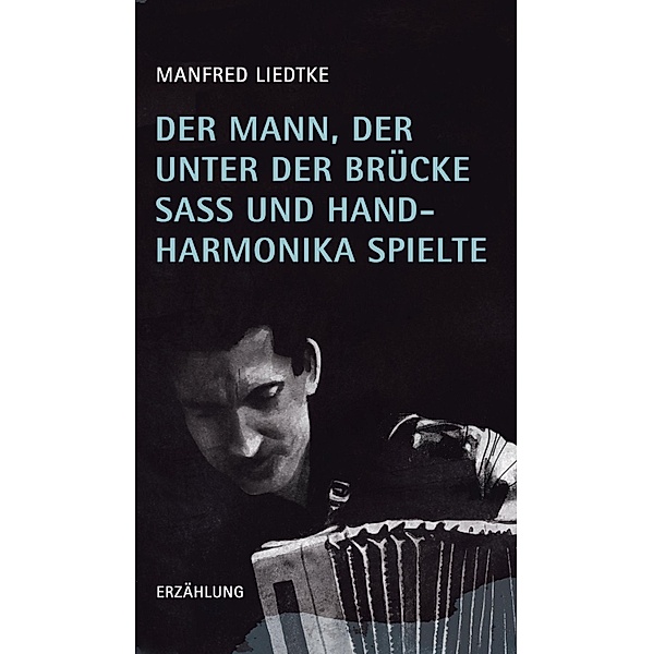 Der Mann, der unter der Brücke saß und Handharmonika spielte, Manfred Liedtke
