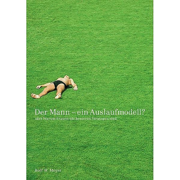 Der Mann - Ein Auslaufmodell?, Rolf W. Meyer