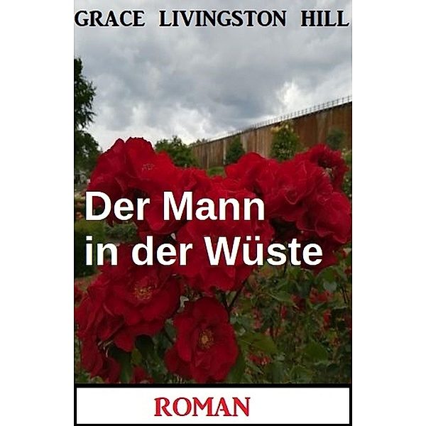 Der Mann in der Wüste: Roman, Grace Livingston Hill