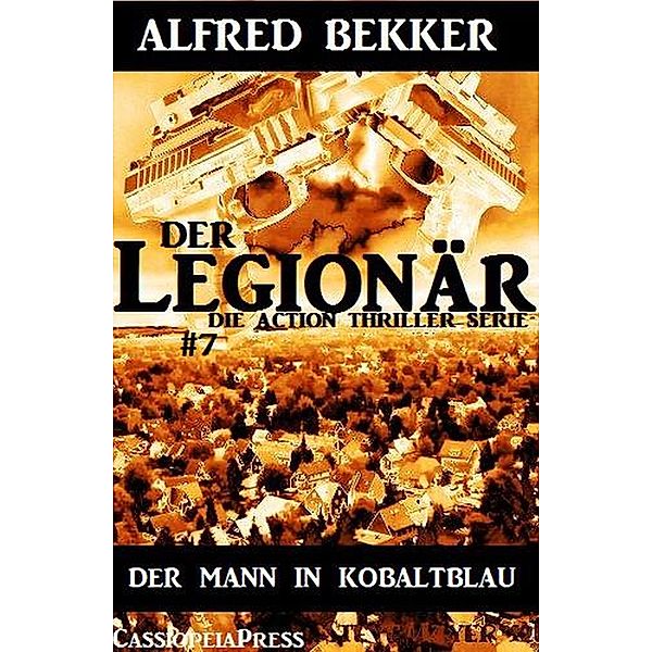 Der Mann in Kobaltblau: Der Legionär - Die Action Thriller Serie #7, Alfred Bekker