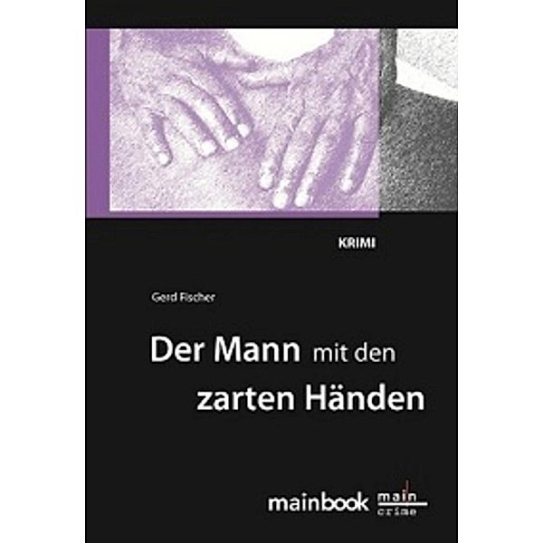 Der Mann mit den zarten Händen: Frankfurt-Krimi / Frankfurt-Krimis Bd.3, Gerd Fischer
