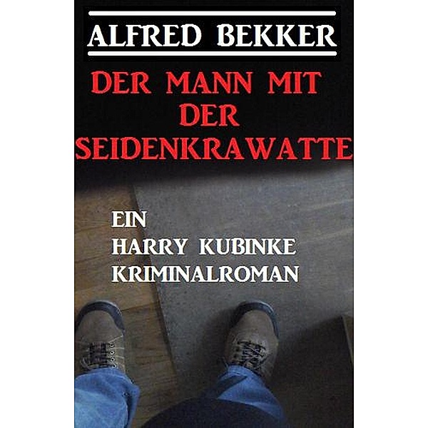 Der Mann mit der Seidenkrawatte: Ein Harry Kubinke Kriminalroman, Alfred Bekker