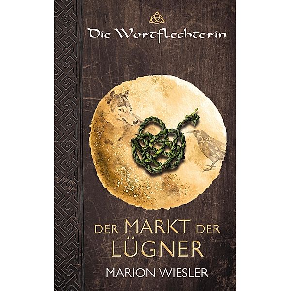 Der Markt der Lügner / Die Wortflechterin der Kelten Bd.2, Marion Wiesler